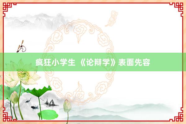 疯狂小学生 《论辩学》表面先容