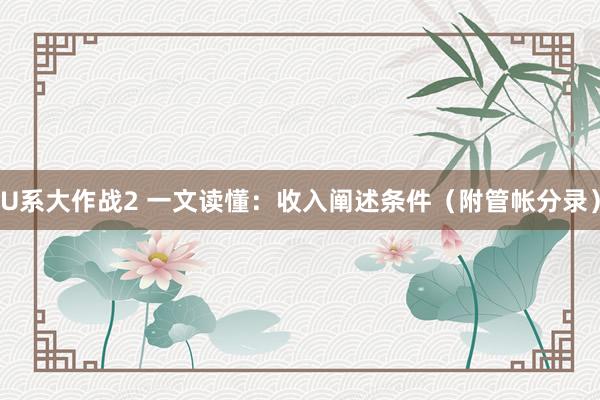 U系大作战2 一文读懂：收入阐述条件（附管帐分录）